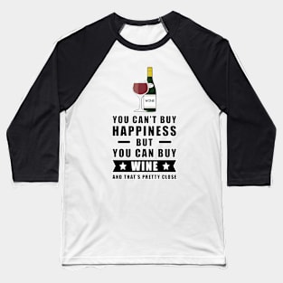 You can't buy happiness but you can buy Wine and that's pretty close Baseball T-Shirt